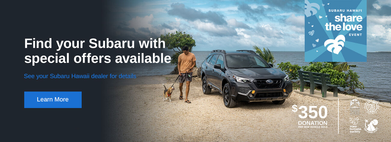 Find your Subaru with special offers available. S$350 donation per new vehicle sold. Subaru Hawaii Share the Love Event. Hawai'i Humane society logos shown. 