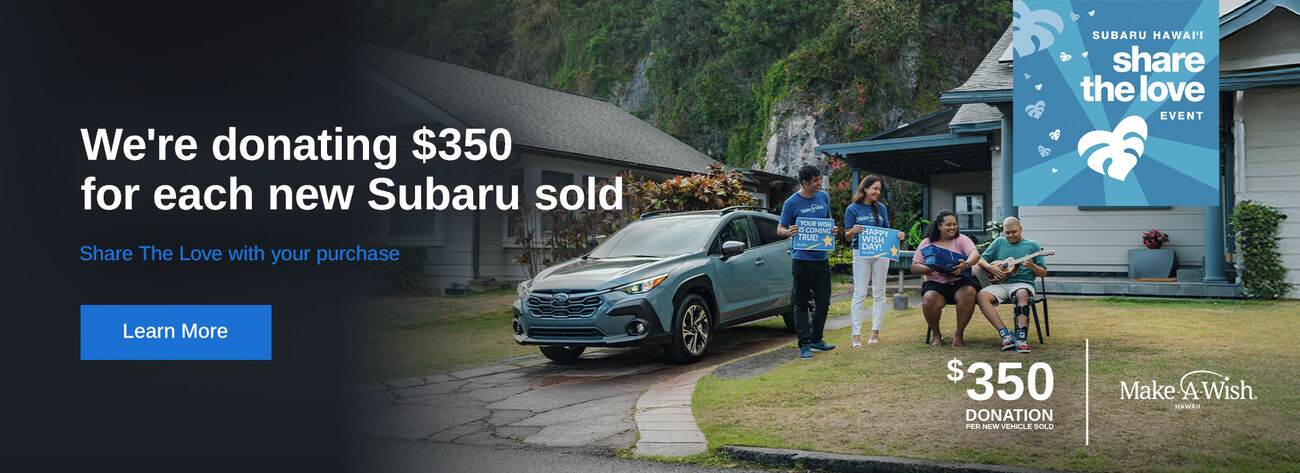 Shop Subaru with special offers available. $350 donation for each new vehicle sold. Subaru Hawaii Share The Love Event. Make-A-Wish logo shown.
